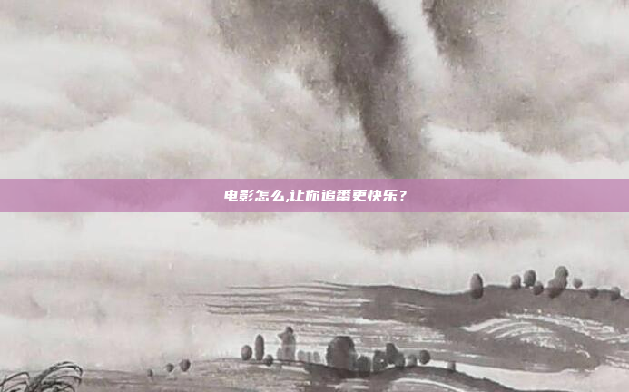 电影怎么,让你追番更快乐?