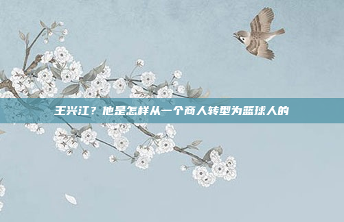王兴江?他是怎样从一个商人转型为篮球人的