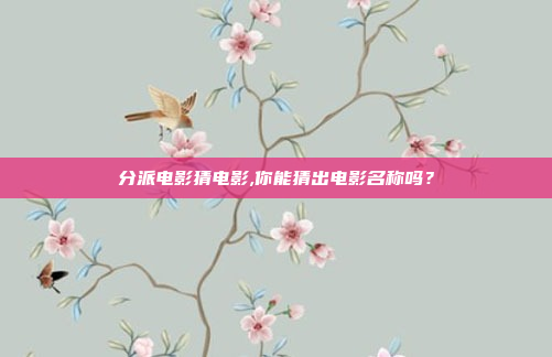 分派电影猜电影,你能猜出电影名称吗?