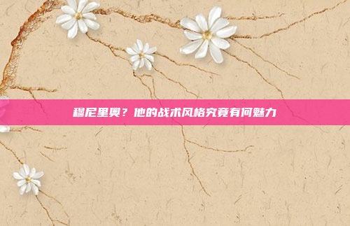 穆尼里奥?他的战术风格究竟有何魅力