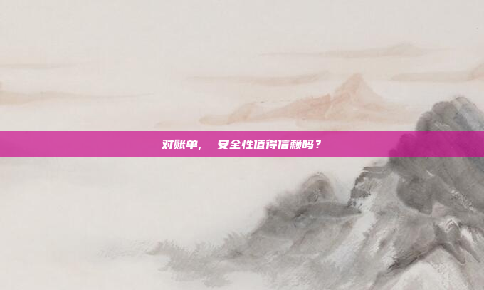 对账单,  安全性值得信赖吗？