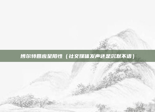 博尔特回应呈阳性（社交媒体发声还是沉默不语）