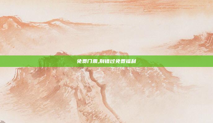 免费门票,别错过免费福利