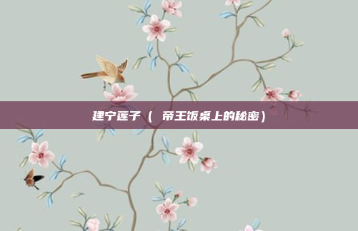 建宁莲子( 帝王饭桌上的秘密)