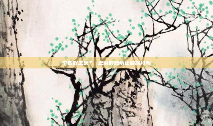 中国好生硬? 观众的热情还能保持吗