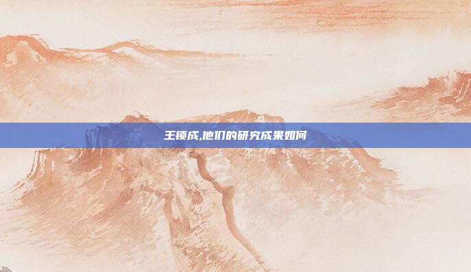 王锁成,他们的研究成果如何