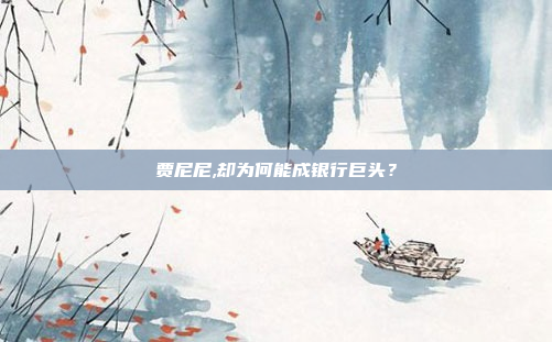 贾尼尼,却为何能成银行巨头？