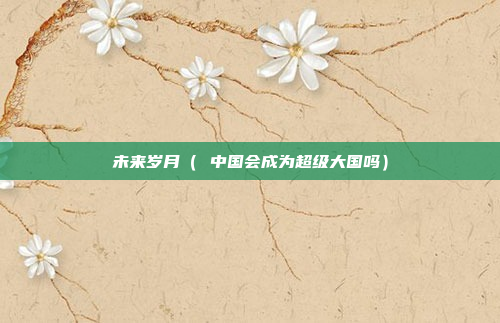 未来岁月( 中国会成为超级大国吗)