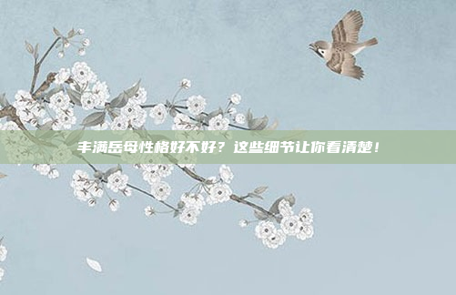 丰满岳母性格好不好?这些细节让你看清楚!