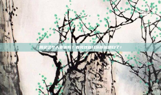 周梁这个人靠谱吗?看完这些经历你就明白了!