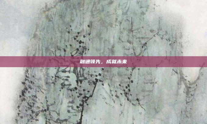 融通领先,成就未来