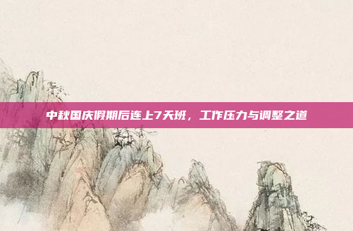 中秋国庆假期后连上7天班,工作压力与调整之道