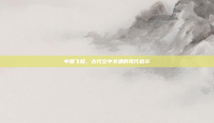 中国飞艇,古代空中交通的现代启示