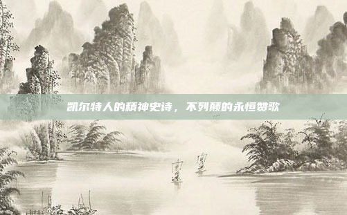 凯尔特人的精神史诗,不列颠的永恒赞歌