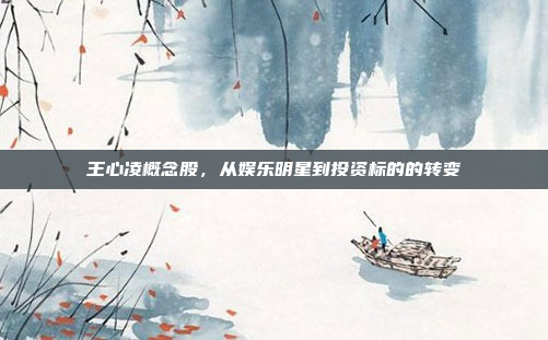 王心凌概念股,从娱乐明星到投资标的的转变