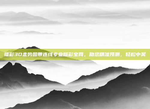 福彩3D走势图带连线专业版彩宝网,助您精准预测,轻松中奖
