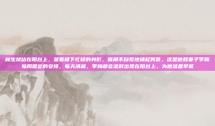 林生斌站在阳台上,望着楼下忙碌的身影,嘴角不自觉地扬起笑意。这是他和妻子李梅每周固定的安排,每天清晨,李梅都会准时出现在阳台上,为他准备早餐