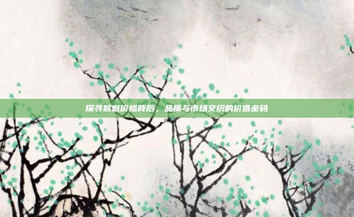 探寻猴魁价格背后,品质与市场交织的价值密码