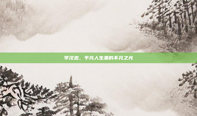 李汉忠，平凡人生里的不凡之光