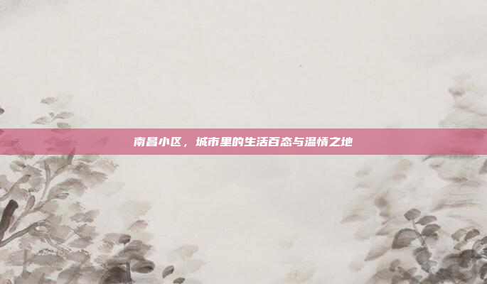 南昌小区,城市里的生活百态与温情之地