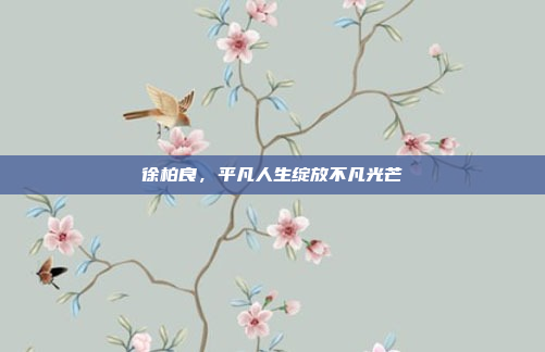 徐柏良，平凡人生绽放不凡光芒