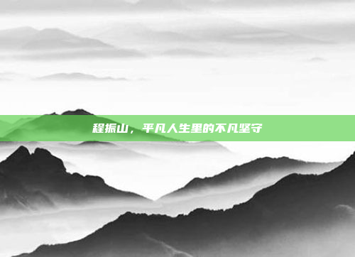 程振山，平凡人生里的不凡坚守