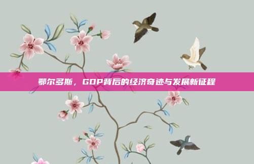 鄂尔多斯,GDP背后的经济奇迹与发展新征程
