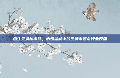 合生元奶粉事件，市场波澜中的品牌审视与行业反思