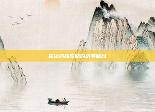 探秘消耗脂肪的科学密码