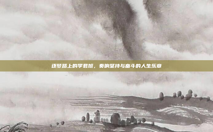 逐梦路上的李君旭，奏响坚持与奋斗的人生乐章