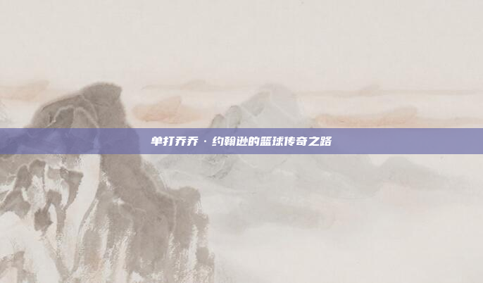 单打乔乔·约翰逊的篮球传奇之路