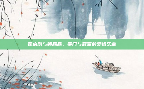 霍启刚与郭晶晶，豪门与冠军的爱情乐章