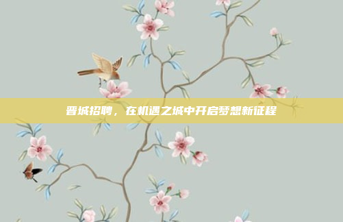 晋城招聘，在机遇之城中开启梦想新征程