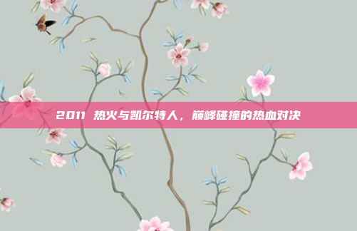 2011 热火与凯尔特人，巅峰碰撞的热血对决