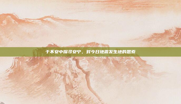 于不安中探寻安宁，对今日地震发生地的思索