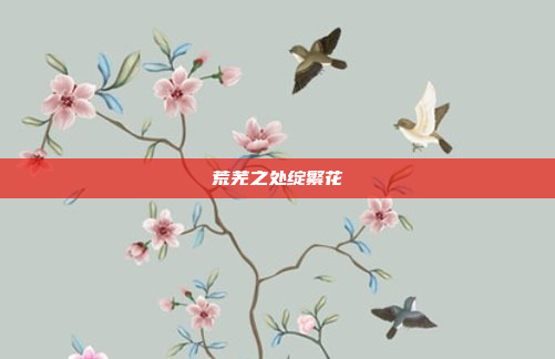 荒芜之处绽繁花