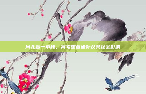 河北省一本线，高考重要坐标及其社会影响