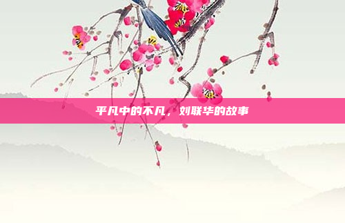 平凡中的不凡，刘联华的故事