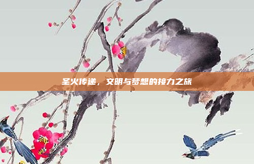 圣火传递，文明与梦想的接力之旅