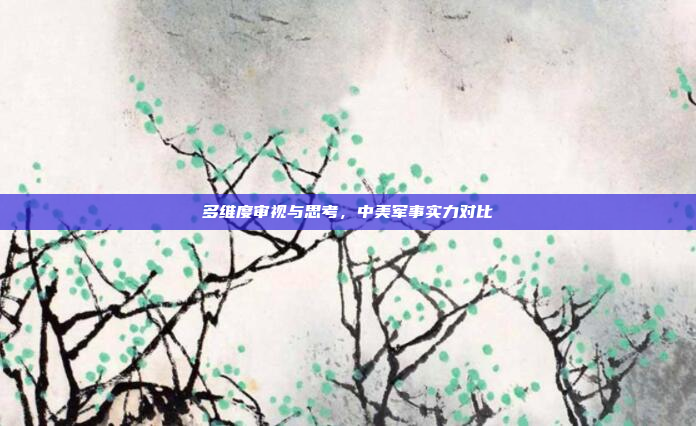 多维度审视与思考,中美军事实力对比