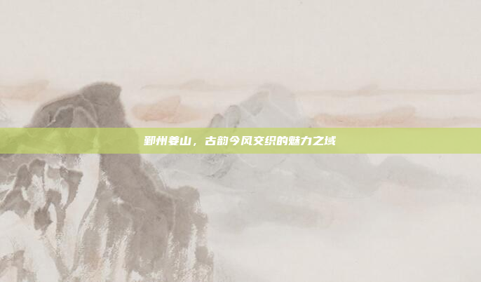 鄞州姜山，古韵今风交织的魅力之域