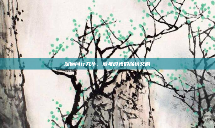 超俪同行九年，爱与时光的深情交响