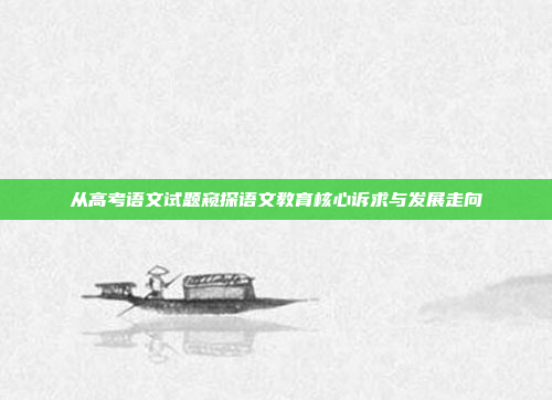 从高考语文试题窥探语文教育核心诉求与发展走向