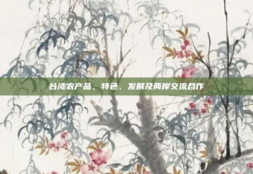 台湾农产品，特色、发展及两岸交流合作