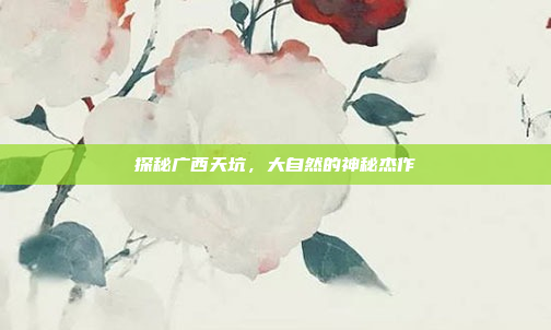 探秘广西天坑，大自然的神秘杰作