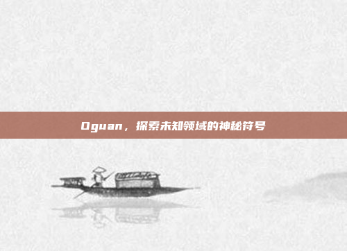 Oguan，探索未知领域的神秘符号