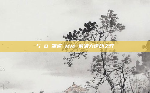 与 D 罩杯 MM 的活力运动之行