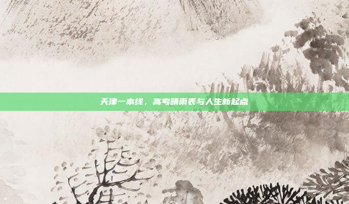 天津一本线，高考晴雨表与人生新起点