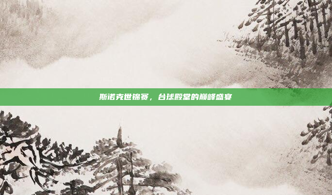 斯诺克世锦赛,台球殿堂的巅峰盛宴