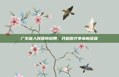 广东省人民医院招聘，开启医疗事业新征程